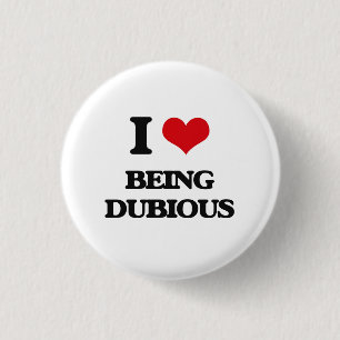 I Love Being Dubious 1 Inch Round Button