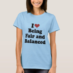 I LOVE BEING FAIR AND BALANCED - .png T-Shirt