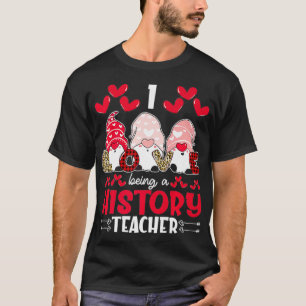 I Love Being History Teacher Valentines Gnome Prem T-Shirt