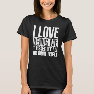 I Love Being M E It Pisses Off All The Right Peopl T-Shirt