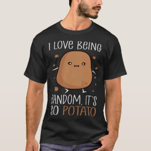I Love Being Random It s So Potato  humorous Sayin T-Shirt