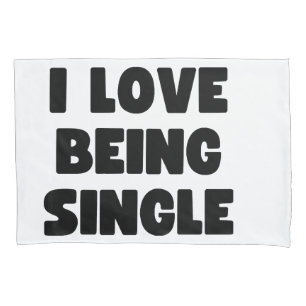 I love being single pillowcase