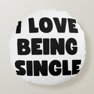 I love being single round pillow