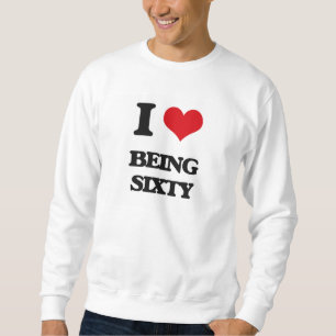 I Love Being Sixty Sweatshirt