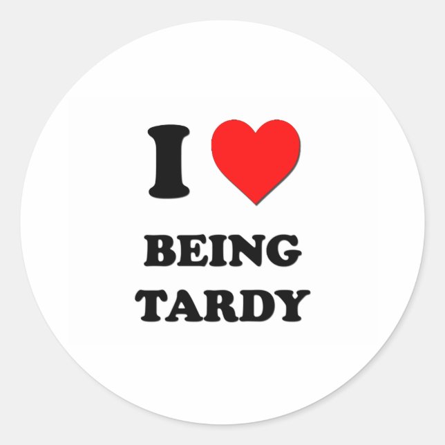 I love Being Tardy Classic Round Sticker (Front)