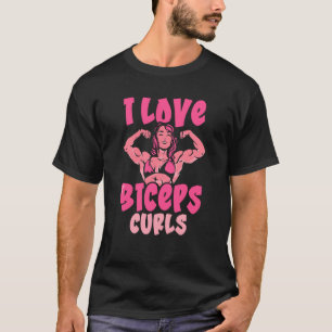 I Love Biceps Curls Girl Workout Sayings Muscle Cu T-Shirt