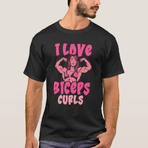 I Love Biceps Curls Girl Workout Sayings Muscle Cu T-Shirt