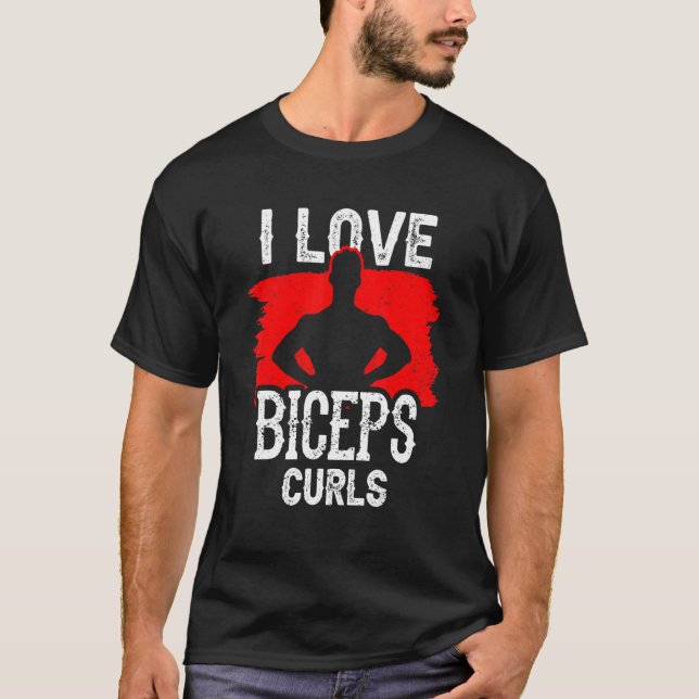 I Love Biceps Curls Workout Curl Sayings Muscle T-Shirt (Front)