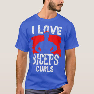 I Love Biceps Curls Workout Curl Sayings Muscle T-Shirt