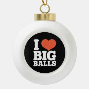 I Love Big Balls, Hetero Women Gay Men Lovers Ball Ceramic Ball Christmas Ornament