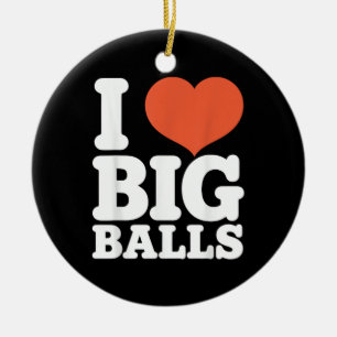 I Love Big Balls, Hetero Women Gay Men Lovers Ball Ceramic Ornament