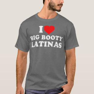 I Love Big Booty Latinas 1 T-Shirt