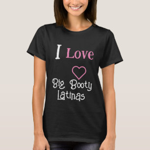 I love Big Booty Latinas    Heart Big Booty Latina T-Shirt