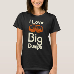 I Love Big Dumps Snowboarding Ski Goggles T-Shirt