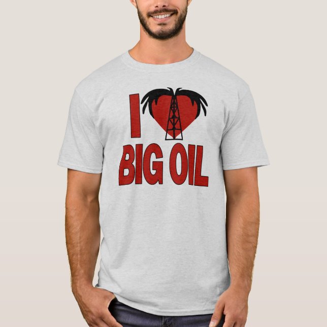 I love big oil T-Shirt (Front)