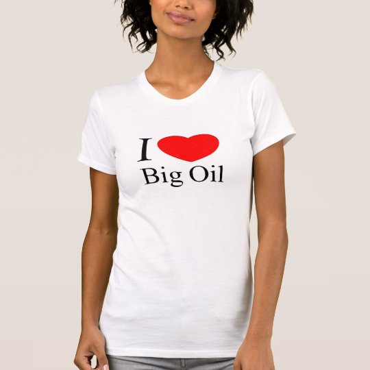 I Love Big Oil T-Shirt