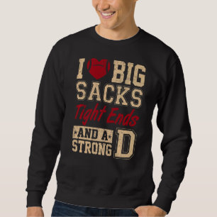 I Love Big Sacks Tight Ends And A Strong D  Footba Sweatshirt