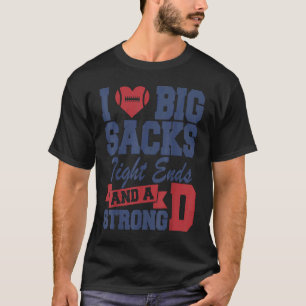 I Love Big Sacks Tight Ends and A Strong D Footba T-Shirt