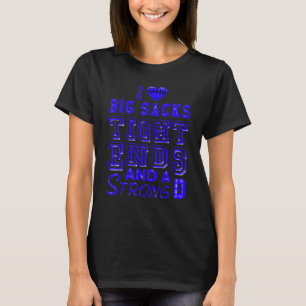 I Love Big Sacks Tight Ends and A Strong D  Footba T-Shirt