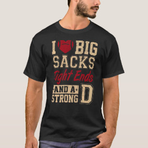 I Love Big Sacks Tight Ends And A Strong D  Footba T-Shirt