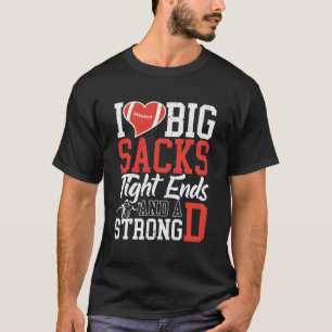 I Love Big Sacks Tight Ends And A Strong D Footbal T-Shirt