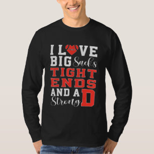 I Love Big Sacks Tight Ends And A Strong D Footbal T-Shirt