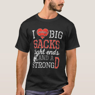 I Love Big Sacks Tight Ends And A Strong D Footbal T-Shirt