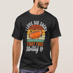 I Love Big Sacks Tight Ends And A Strong D Footbal T-Shirt