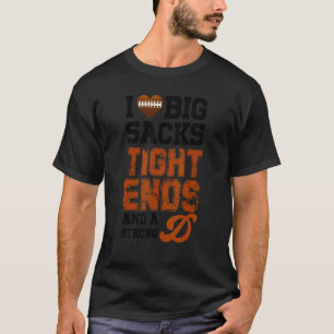 I Love Big Sacks Tight Ends and A Strong D Footbal T-Shirt