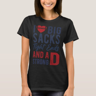 I Love Big Sacks Tight Ends And A Strong D Funny F T-Shirt