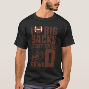 I Love Big Sacks Tight Ends and Strong D Football T-Shirt