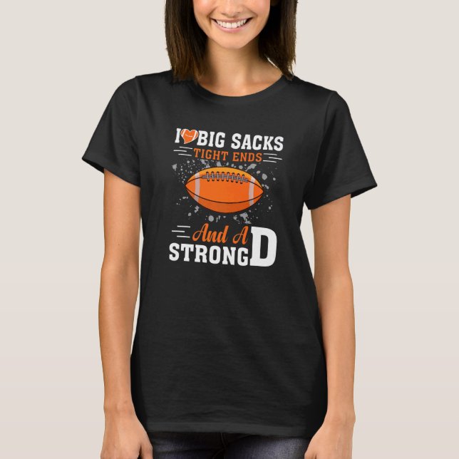I Love Big Sacks Tight Ends And Strong D Football T-Shirt (Front)