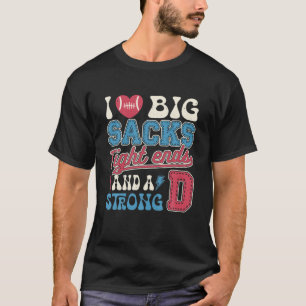 I Love Big Sacks Tight Ends And Strong D Funny Foo T-Shirt