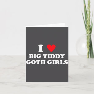 I Love Big Tiddy Goth Girls Funny Quote Humor  Card