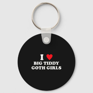 I Love Big Tiddy Goth Girls Funny Quote Humor  Keychain