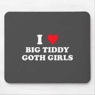 I Love Big Tiddy Goth Girls Funny Quote Humor Mouse Pad