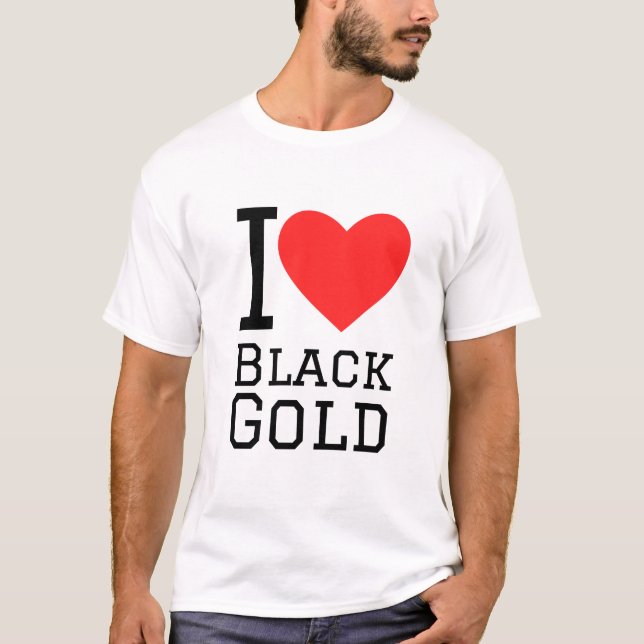 I love black gold T-Shirt (Front)