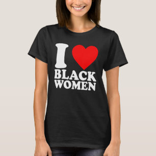 I Love Black Women Black is Beautiful Black Pride  T-Shirt