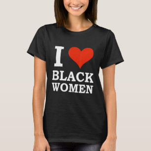 I Love Black Women Black is Beautiful Black Pride T-Shirt