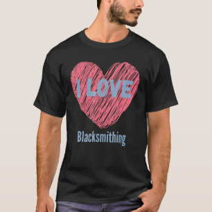 I Love Blacksmithing Heart Image Hobby Or Hobbyist T-Shirt