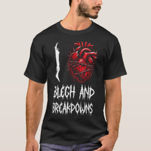 I Love Blegh And Breakdowns Bold Deathcore Vocalis T-Shirt