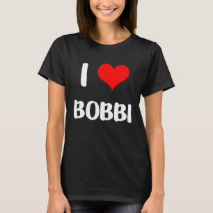 I love BOBBI valentine guy heart Anniversary 6 T-Shirt