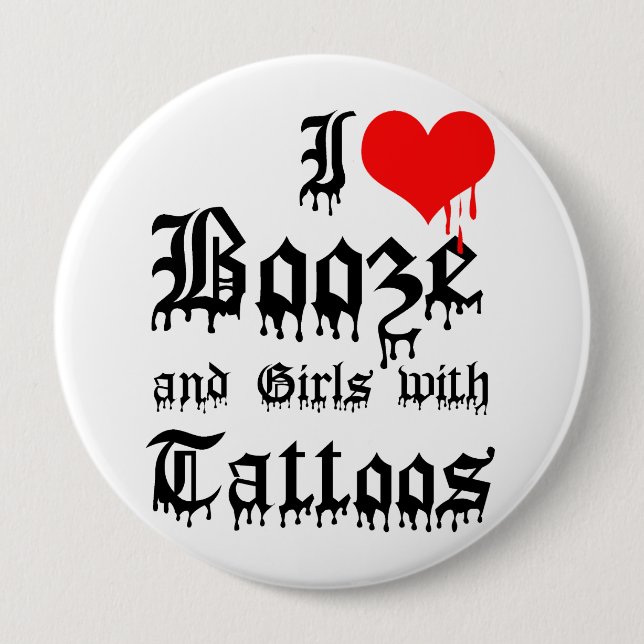 I Love Booze and Girls with Tattoos 4 Inch Round Button (Front)