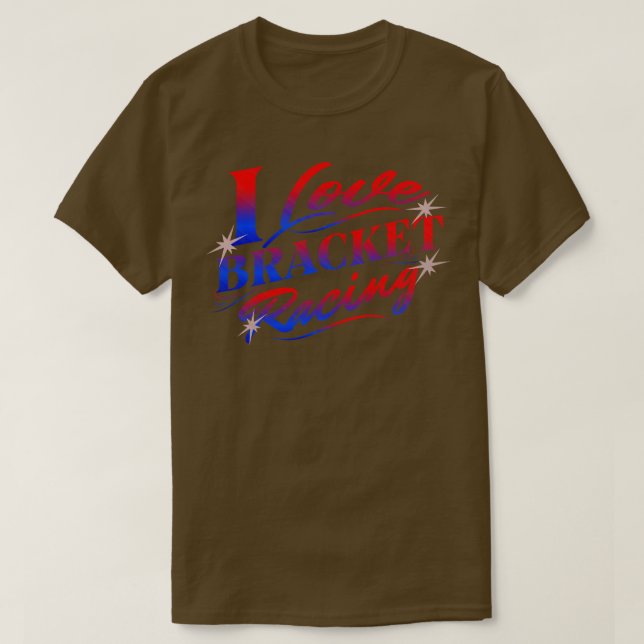 I Love Bracket Racing Drag Racing s T-Shirt (Design Front)