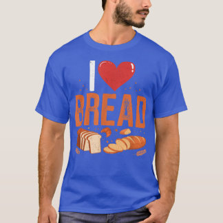 I Love Bread Bakery Owner Baking Lover Bakers Ente T-Shirt