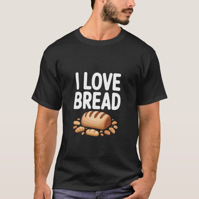 I Love Bread Funny Bread Lover Design T-Shirt (Front)