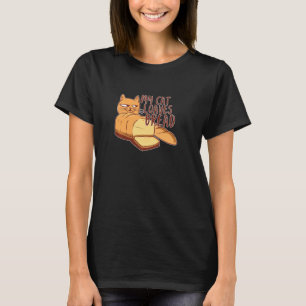 I Love Bread Like My Cat Loaves Bread Loaf Funny C T-Shirt