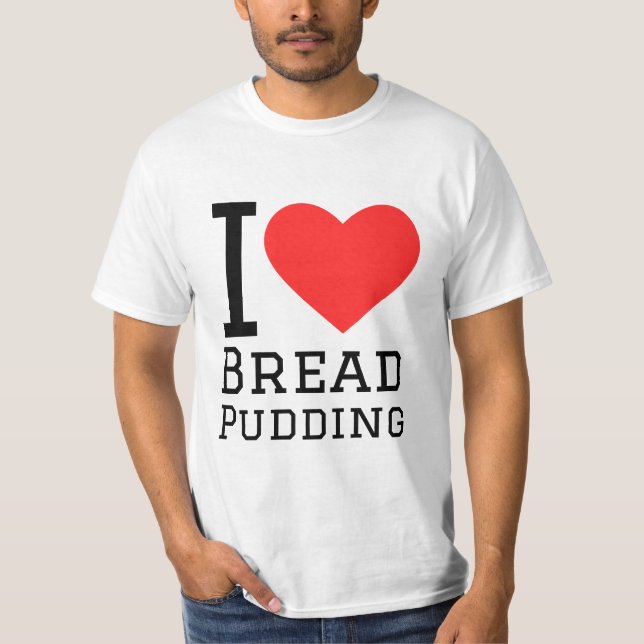 I love bread pudding T-Shirt (Front)