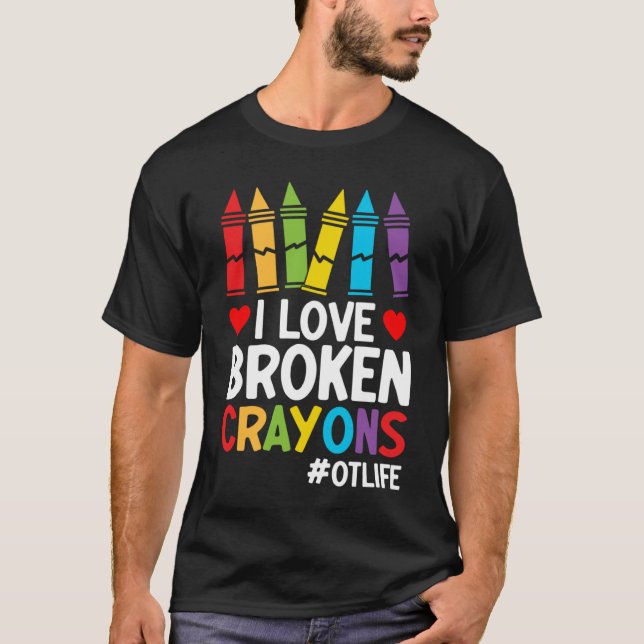 I Love Broken Crayons Ot Life  Occupational Therap T-Shirt (Front)