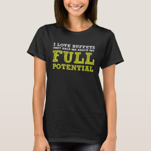 I Love Buffets Reach My Full Potential Food Eatin T-Shirt